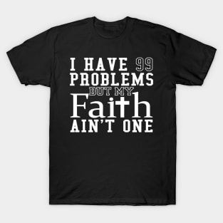 I Have 99 Problems My Faith Aint One T-Shirt